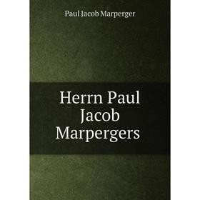 

Книга Herrn Paul Jacob Marpergers. Paul Jacob Marperger