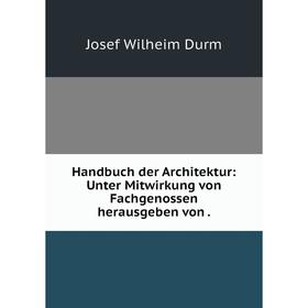 

Книга Handbuch der Architektur: Unter Mitwirkung von Fachgenossen herausgeben von. Josef Wilheim Durm