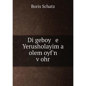 

Книга Di geboy e Yerusholayim a olem oyf'n ṿohr. Boris Schatz
