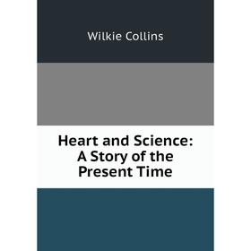 

Книга Heart and Science: A Story of the Present Time. Wilkie Collins