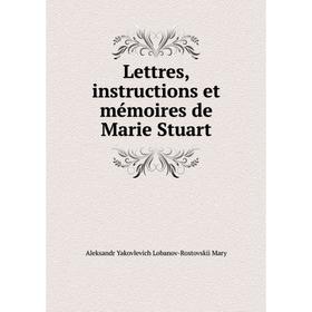 

Книга Lettres, instructions et mémoires de Marie Stuart