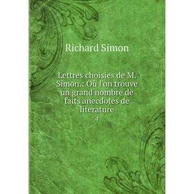 

Книга Lettres choisies de M Simon: Où l'on trouve un grand nombre de faits anecdotes de literature4