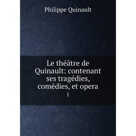 

Книга Le théâtre de Quinault: contenant ses tragédies, comédies, et opera 1