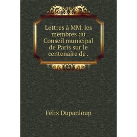 

Книга Lettres à MM les membres du Conseil municipal de Paris sur le centenaire de