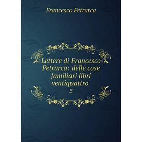 

Книга Lettere di Francesco Petrarca: delle cose familiari libri ventiquattro3