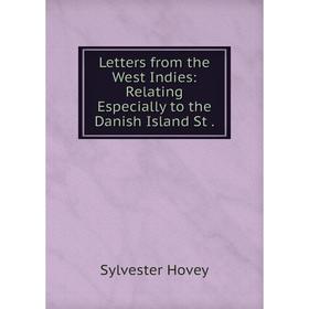 

Книга Letters from the West Indies: Relating Especially to the Danish Island St