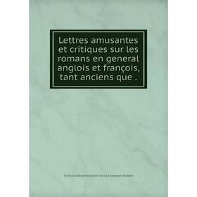 

Книга Lettres amusantes et critiques sur les romans en general anglois et françois, tant anciens que