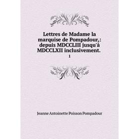 

Книга Lettres de Madame la marquise de Pompadour: depuis MDCCLIII jusqu'à MDCCLXII inclusivement1