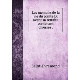 

Книга Les memoirs de la vie du comte D: avant sa retraite contenant diverses