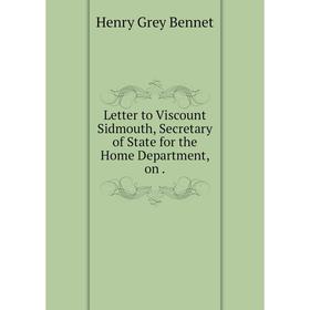 

Книга Letter to Viscount Sidmouth, Secretary of State for the Home Department