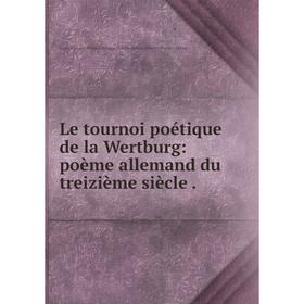 

Книга Le tournoi poétique de la Wertburg: poème allemand du treizième siècle