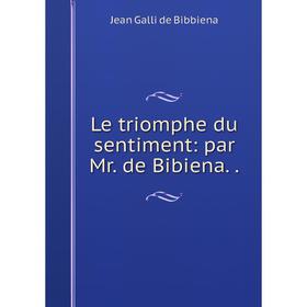 

Книга Le triomphe du sentiment: par Mr de Bibiena