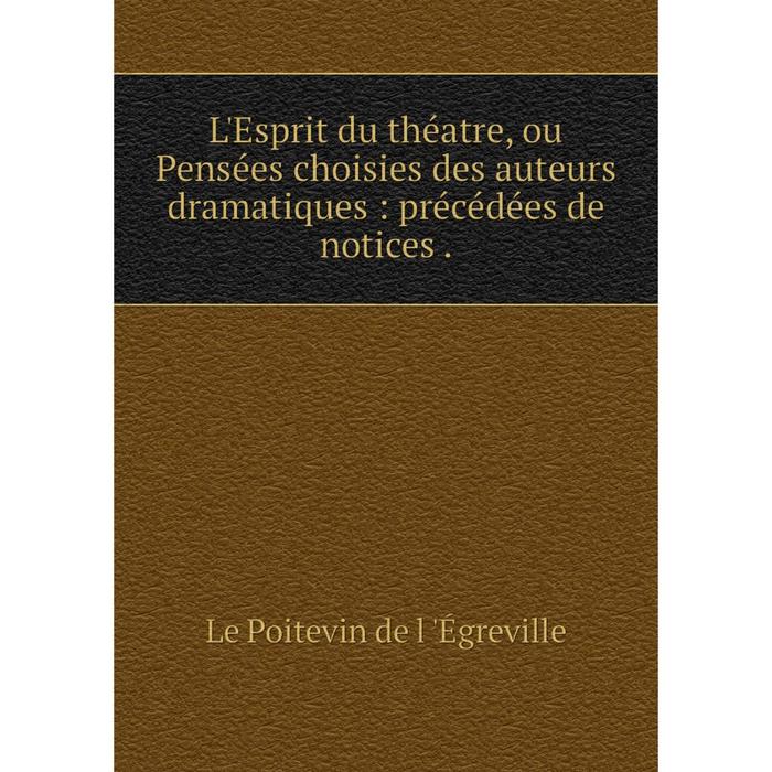 фото Книга l'esprit du théatre, ou pensées choisies des auteurs dramatique s: précédées de notices nobel press