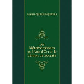 

Книга Les Métamorphoses ou l'Ane d'Or: et le démon de Socrate