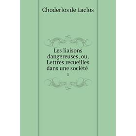 

Книга Les liaisons dangereuses, ou, Lettres recueilles dans une société 1