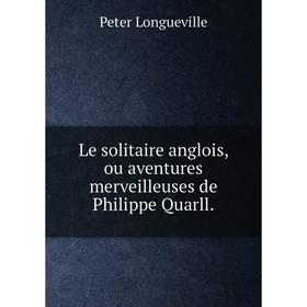

Книга Le solitaire anglois, ou aventures merveilleuses de Philippe Quarll