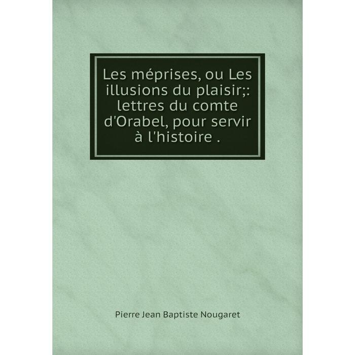 фото Книга les méprises, ou les illusions du plaisir;: lettres du comte d'orabel, pour servir à l'histoire nobel press