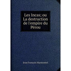 

Книга Les Incas; ou La destruction de l'empire du Pérou