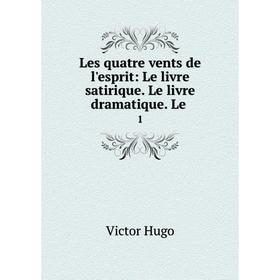 

Книга Les quatre vents de l'esprit: Le livre satirique Le livre dramatique Le 1