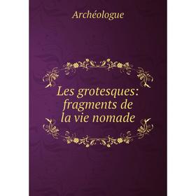 

Книга Les grotesques: fragments de la vie nomade