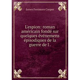 

Книга L'espion: roman américain fondé sur quelques événemens épisodiques de la guerre de l