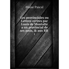 

Книга Les provinciales ou Lettres ecrites par Louis de Montalte a un provincial de ses amis, & aux RR1
