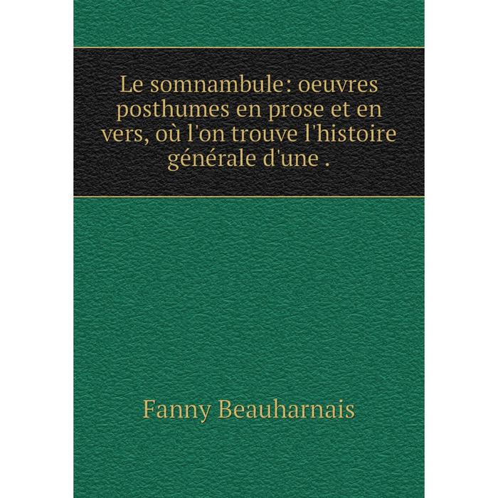 фото Книга le somnambule: oeuvres posthumes en prose et en vers, où l'on trouve l'histoire générale d'une nobel press