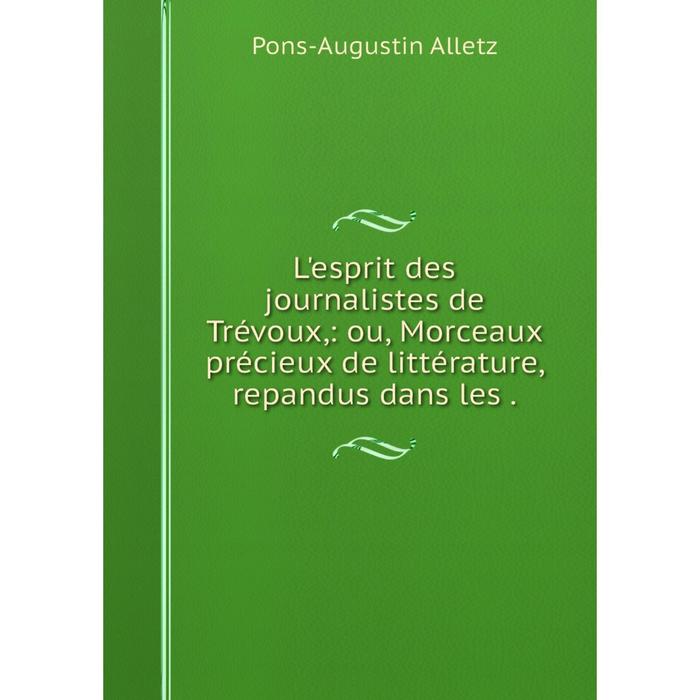 фото Книга l'esprit des journalistes de trévoux: ou, morceaux précieux de littérature, repandus dans les nobel press