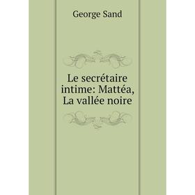 

Книга Le secrétaire intime: Mattéa, La vallée noire