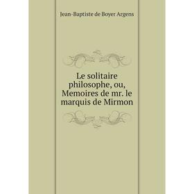 

Книга Le solitaire philosophe, ou, Memoires de mr le marquis de Mirmon