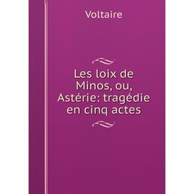 

Книга Les loix de Minos, ou, Astérie: tragédie en cinq actes