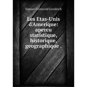 

Книга Les Etas-Unis d'Amerique: apercu statistique, historique, geographique
