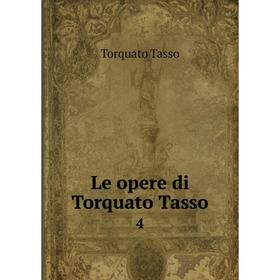 

Книга Le opere di Torquato Tasso 4
