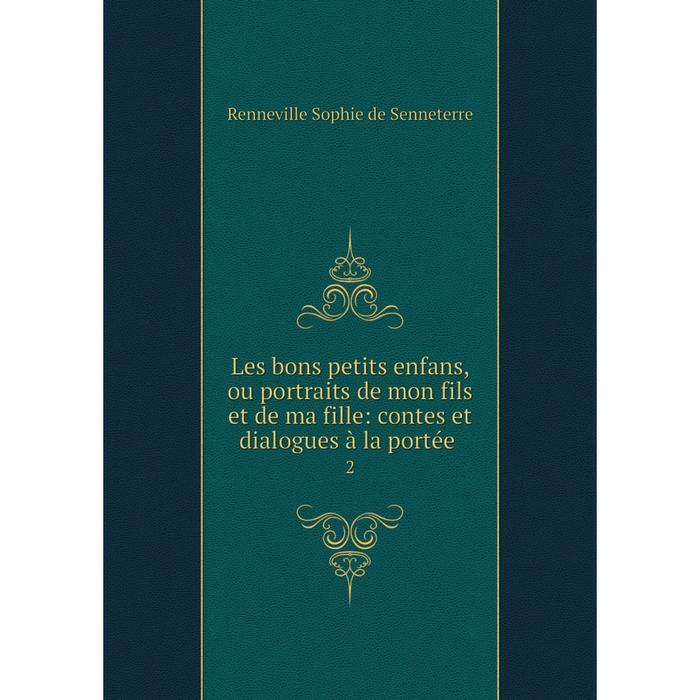 фото Книга les bons petits enfans, ou portraits de mon fils et de ma fille: contes et dialogues à la portée2 nobel press