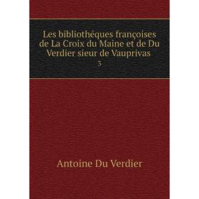 

Книга Les bibliothéques françoises de La Croix du Maine et de Du Verdier sieur de Vauprivas 3