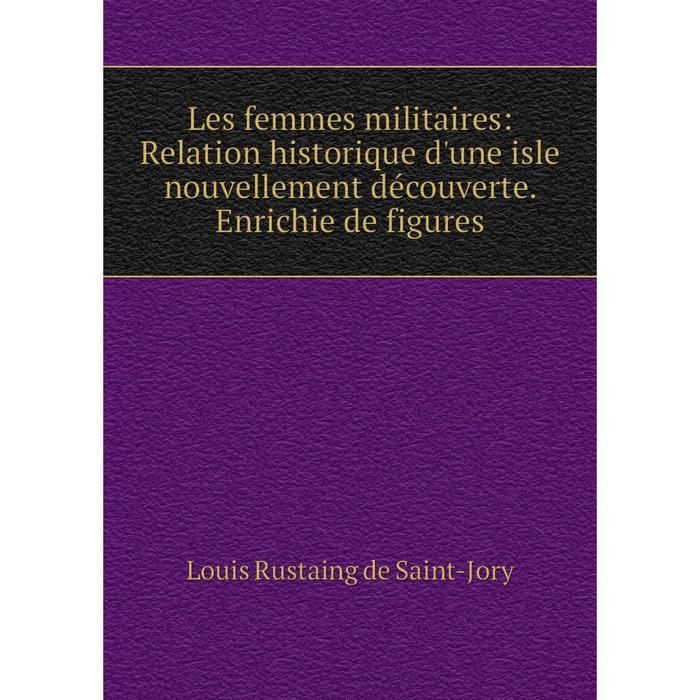 фото Книга les femmes militaires: relation historique d'une isle nouvellement découverte enrichie de figures nobel press