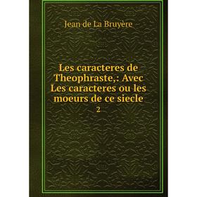 

Книга Les caracteres de Theophraste: Avec Les caracteres ou les moeurs de ce siecle2