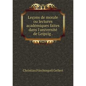 

Книга Leçons de morale ou lectures académiques faites dans l'université de Leipzig