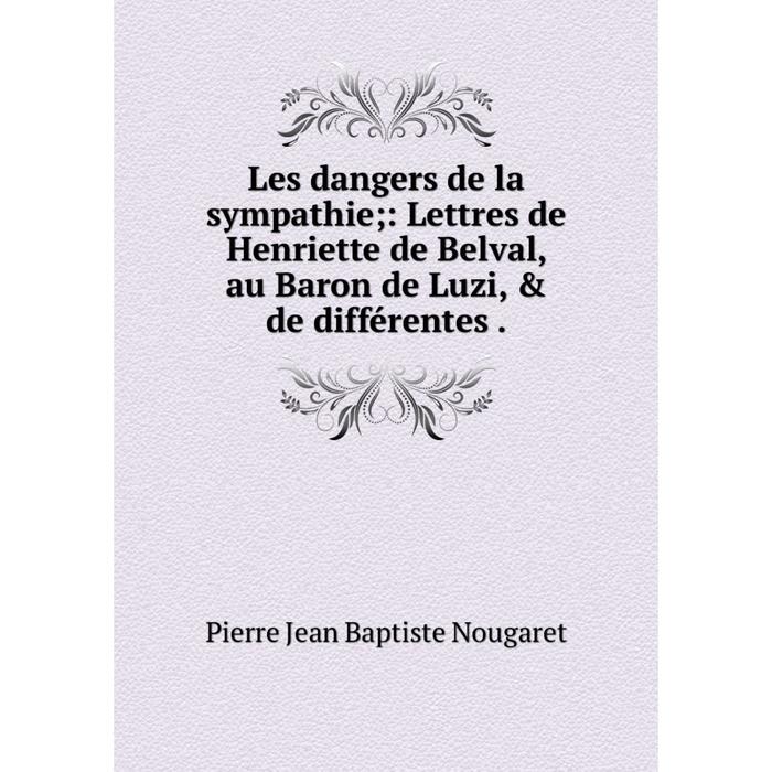 фото Книга les dangers de la sympathie;: lettres de henriette de belval, au baron de luzi, & de différentes nobel press