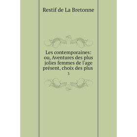 

Книга Les contemporaines: ou, Aventures des plus jolies femmes de l'age présent, choix des plus3