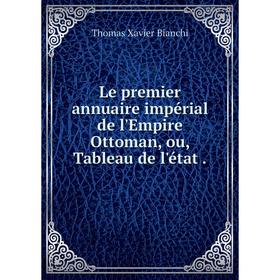 

Книга Le premier annuaire impérial de l'Empire Ottoman, ou, Tableau de l'état
