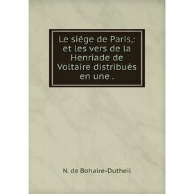 

Книга Le siége de Paris: et les vers de la Henriade de Voltaire distribués en une