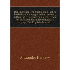 

Книга Der Englisher lehr-bukh a praḳ ishes bukh fir yeden ayngeṿander en Iden, zikh laykh oystsulernen lezen, reden un shrayben di Englishe shprakh: