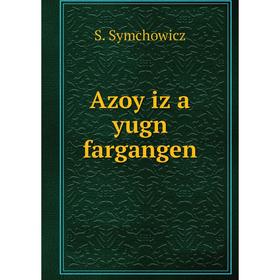 

Книга Azoy iz a yugn fargangen. S. Symchowicz