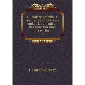 

Книга Di Yidishe geshikh e loy profesor Grets un andere ḳṿaln mit an hagdome fun Hilel Tsay lin 3. Heinrich Graetz