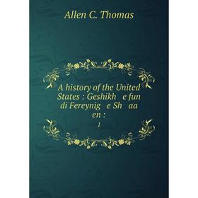 

Книга A history of the United States: Geshikh e fun di Fereynig e Sh aa en: 1. Allen C. Thomas
