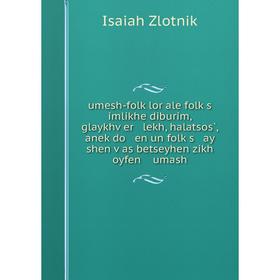 

Книга Umesh-folḳlor ale folḳs imlikhe diburim, glaykhṿer lekh, halatsos̀, aneḳdo en un folḳs ay shen ṿas betseyhen zikh oyfen umash. Isaiah Zlot