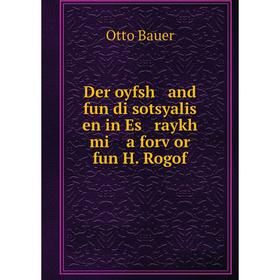 

Книга Der oyfsh and fun di sotsyalis en in Es raykh mi a forṿor fun H. Rogof. Otto Bauer