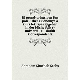 

Книга Di grund-printsipen fun poli isher eḳonomye a ḳurs leḳtsyes gegeben in der Idishe folḳs-uniṿerzi e durkh ḳorrespondents. Abraham Simchah S