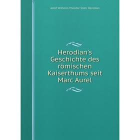 

Книга Herodian's Geschichte des römischen Kaiserthums seit Marc Aurel. Adolf Wilhelm Theodor Stahr Herodian